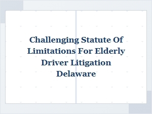 Contesting Elderly Driver Statute Limits in Delaware