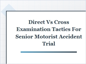 Direct Versus Cross-Examination for Senior Accident Trials