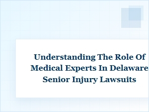 Medical Experts in Delaware Senior Injury Lawsuits