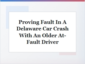 Proving Fault with an Older Driver in Delaware
